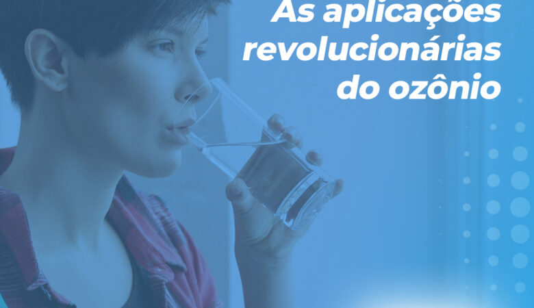 As aplicações revolucionárias do ozônio Blog da Ideal Purificadores Tudo sobre os benefícios